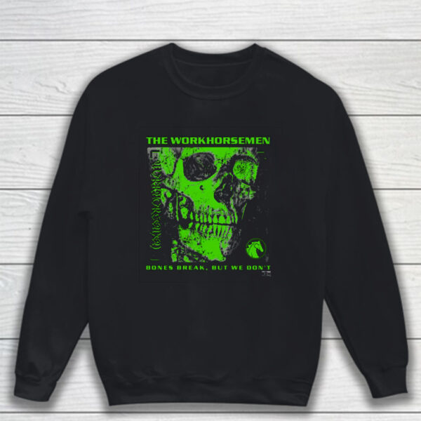 The Workhorsemen – Bones Break We Don’t T-Shirt Sweatshirt