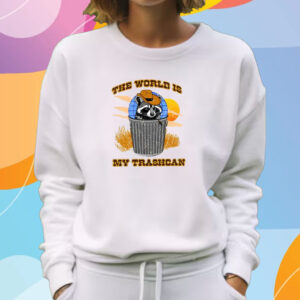 The World Is My Trashcan T-Shirt Sweatshirt