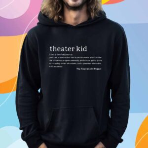 Theater Kid Just Like A Normal Kid But More Dramatic Also Has The Tendency Shirt