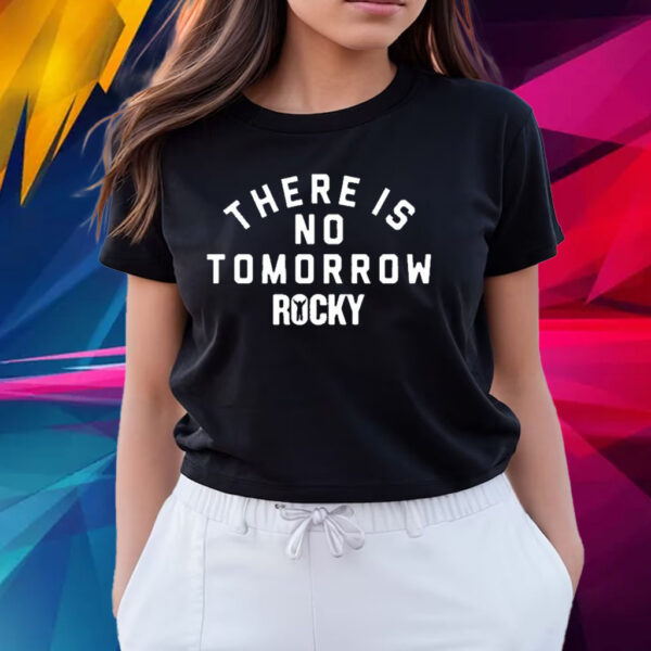 There Is No Tomorrow Rocky T Shirts