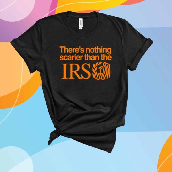 There's Nothing Scarier Than The Irs Shirt