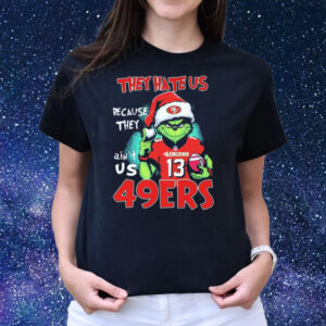 They Hate Us Because Ain’t Us San Francisco 49ers The Grinch Christmas Shirts