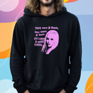 They Were A Them They Were A Them Can I Make It Anymore Obvious T-Shirt Hoodie