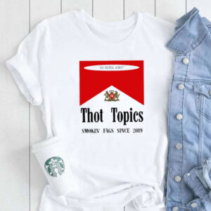 Thot Topics Smokin’ Fags Since 2019 T-Shirt