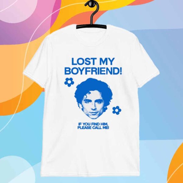 Timothée Chalamet Lost My Boyfriend If You Find Him Please Call Me T-Shirt