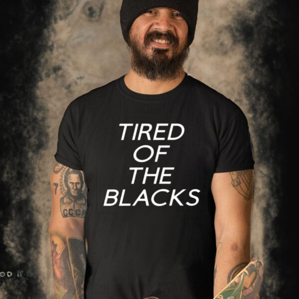 Tired Of The Blacks T-Shirt