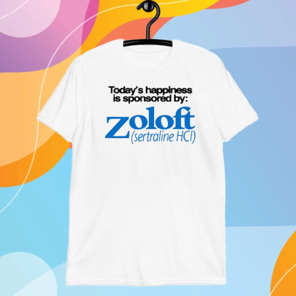 Today's Happiness Is Sponsored By Zoloft Sertraline Hcl T-Shirt