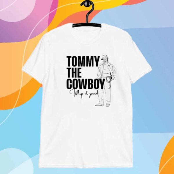 Tommy The Cowboy Whip It Good T-Shirt