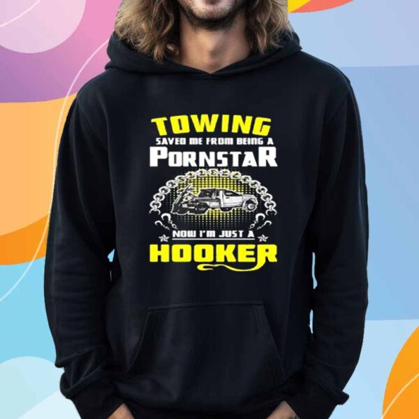 Towing saved me from being a pornstar now I’m just a hooker T-Shirt