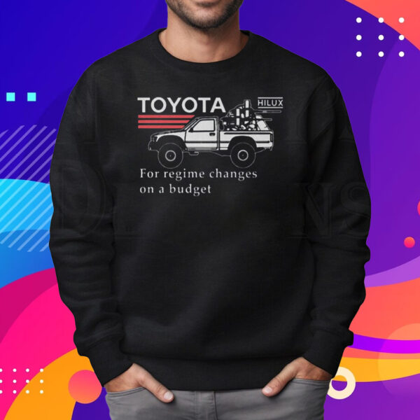 Toyota Hiluxfor Regime Changes On A Budget T-Shirt Sweatshirt