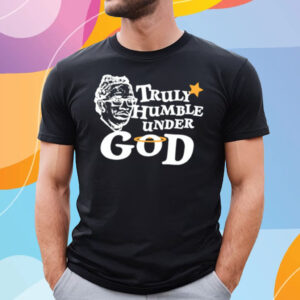 Truly Humble Under God T-Shirt