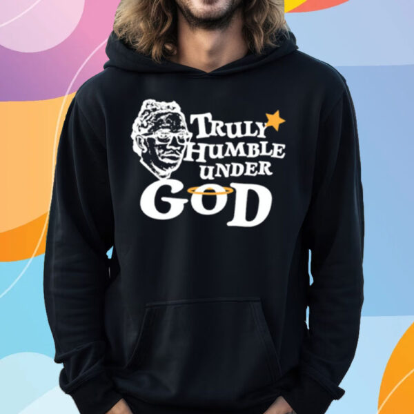 Truly Humble Under God T-Shirt Hoodie