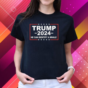 Trump 2024 He Can Identify A Whale T-Shirts