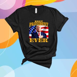 Trump Best President Ever Shirt