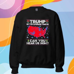 Trump Better Coverage Than 5G Can You Hear Us Now Ugly Christmas T-Shirt