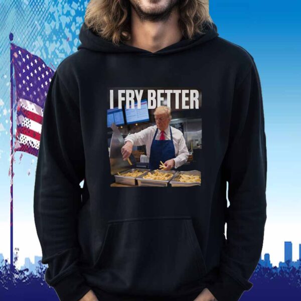 Trump I Fry Better Shirt