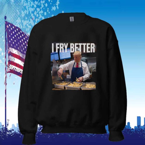 Trump I Fry Better Shirt