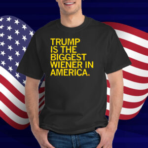 Trump Is The Biggest Wiener T-Shirt