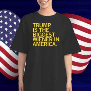 Trump Is The Biggest Wiener T-Shirt