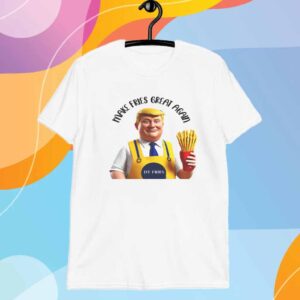 Trump Make Fries Great Again Shirt