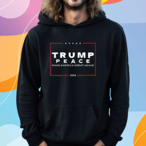 Trump Peace Make America Great Again 2024 T-Shirt Hoodie