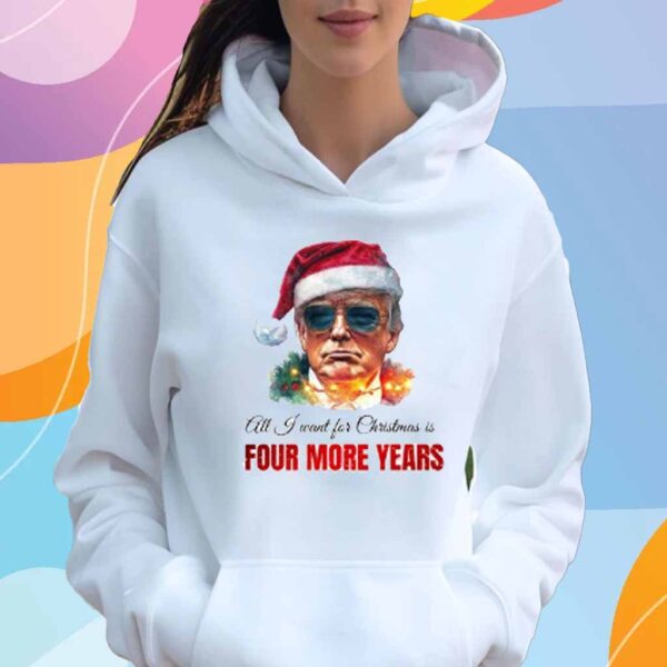 Trump President All I Want For Christmas Is Four Mor Years Shirt