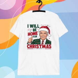 Trump President I Will Be Home For Christmas Shirt