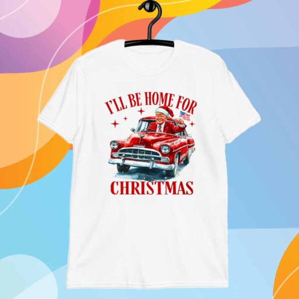 Trump President I'll Be Home for Christmas 2024 Shirt