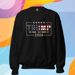 Trump President We Won - Get Over It 2024 Shirt