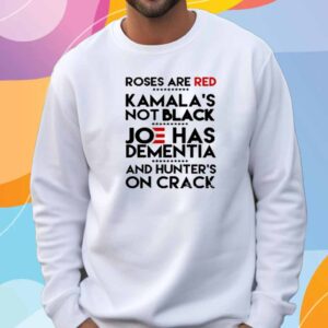 Trump Take America Back 2024 Roses Are Red Kamalas Not Black Joe Has Dementia And Hunter's On Crack Shirt