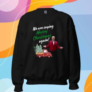 Trump We Are Saying Merry Christmas Again 2024 Shirt