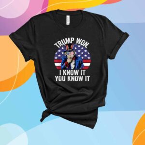 Trump Won I know It You Know It Shirt