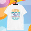 Trust Me I Don’t Your Man T-Shirt