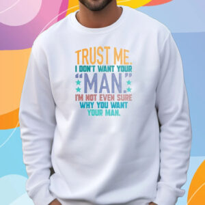 Trust Me I Don’t Your Man T-Shirt Sweatshirt