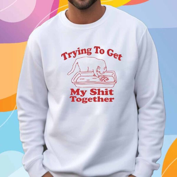 Trying to get my shit together T-Shirt