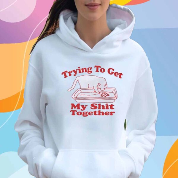 Trying to get my shit together T-Shirt