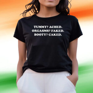 Tummy Ached Orgasms Faked Booty Caked Tee Shirts