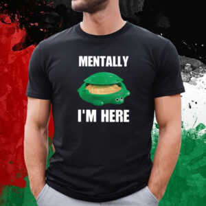 Turtle Sandbox Mentally I’m Here T-Shirt