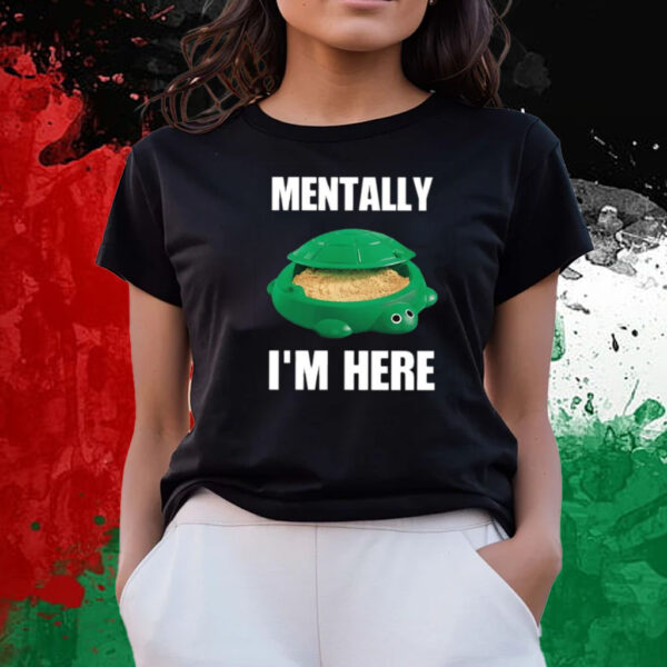 Turtle Sandbox Mentally I’m Here T-Shirts