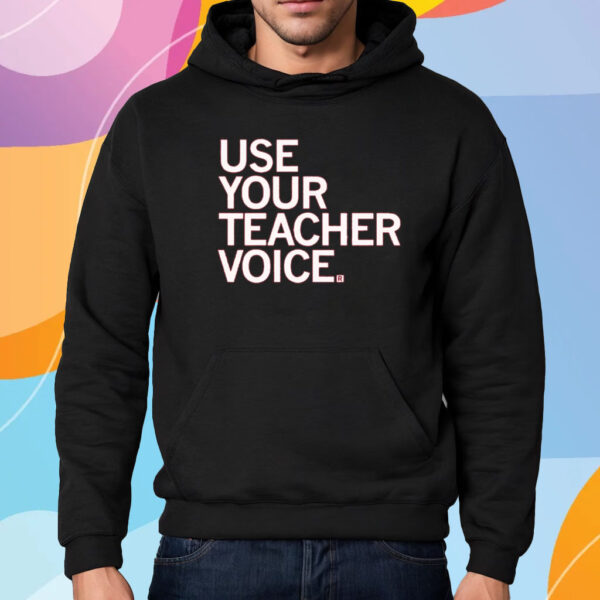 USE YOUR TEACHER VOICE SHIRT HOODIE