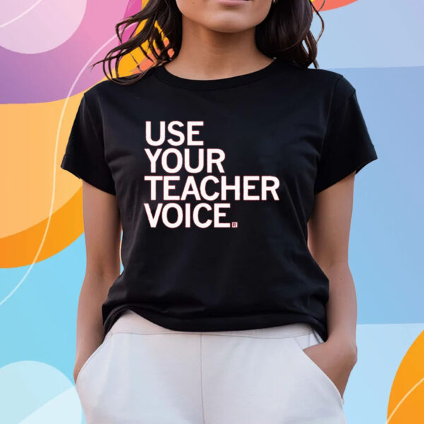 USE YOUR TEACHER VOICE SHIRTS