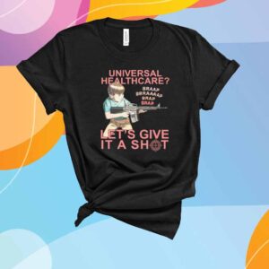 Universal Healthcare? Let's Give It A Shot T-Shirt