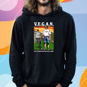 V E G A N Very Enthusiastically Grilling All Night T-Shirt Hoodie