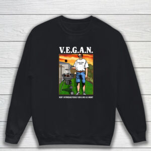 V E G A N Very Enthusiastically Grilling All Night T-Shirt Sweatshirt