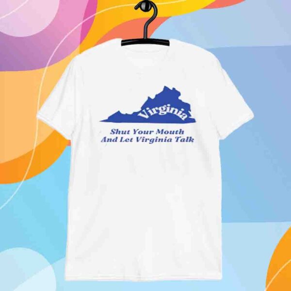 Virginia Shut Your Mouth And Let Virginia Talk Shirt