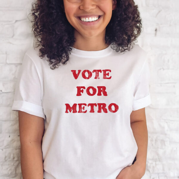 Vote For Metro If Young Metro Don’t Trust You T-Shirts