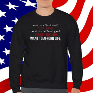 Want To Afford Food Vote Trump Want To Afford Gas Vote Trump Want To Afford Life T-Shirt