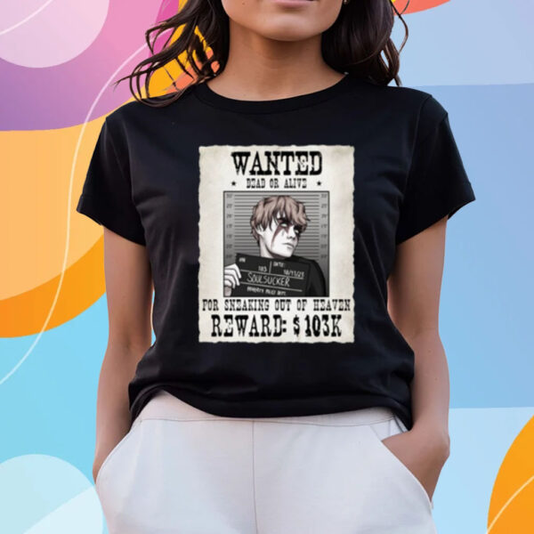 Wanted Dead Or Alive For Sneaking Out Of Heaven Soul Sucker T-Shirts