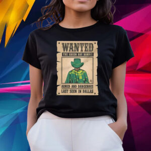 Wanted The Green Bay Bandit Armed And Dangerous Last Seen In Dallas T-Shirts