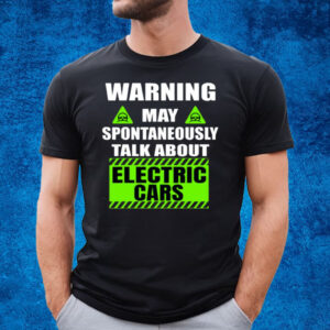 Warning Amaya Pontaneous Talk About Electric Cars T-Shirt